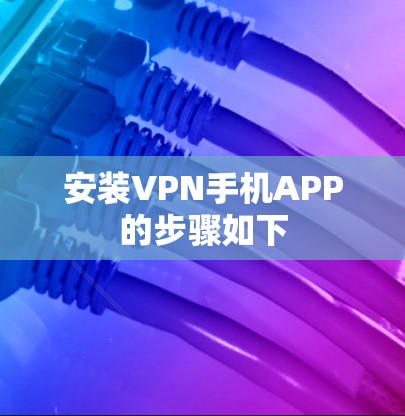 安装VPN手机APP的步骤如下 安装VPN手机APP的步骤如下
