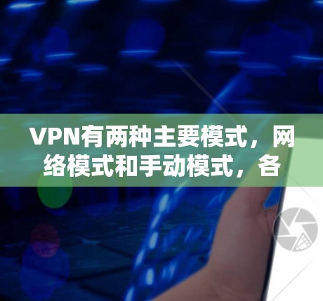 VPN有两种主要模式,网络模式和手动模式,各自在技术实现和应用场景上有不同特点 VPN有两种主要模式,网络模式和手动模式,各自在技术实现和应用场景上有不同特点