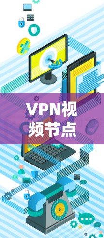 VPN视频节点是一个重要的功能,用于管理用户在VPN环境中使用的视频内容。以下是一些综合性的解决方案,涵盖管理、访问控制、安全设置和数据管理等方面 VPN视频节点是一个重要的功能,用于管理用户在VPN环境中使用的视频内容。以下是一些综合性的解决方案,涵盖管理、访问控制、安全设置和数据管理等方面
