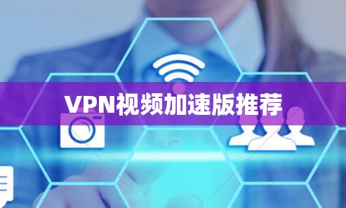 VPN视频加速版推荐 VPN视频加速版推荐
