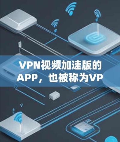 VPN视频加速版的APP,也被称为VPN加速器,旨在帮助用户更快地连接到VPN服务器或加速视频流。以下是几种常见的VPN加速器,并详细介绍它们的特点和使用方法 VPN视频加速版的APP,也被称为VPN加速器,旨在帮助用户更快地连接到VPN服务器或加速视频流。以下是几种常见的VPN加速器,并详细介绍它们的特点和使用方法