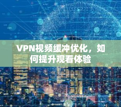 VPN视频缓冲优化，如何提升观看体验