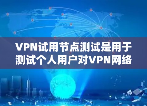 VPN试用节点测试是用于测试个人用户对VPN网络的安全性和功能的。以下是对该主题的详细总结和步骤指南 VPN试用节点测试是用于测试个人用户对VPN网络的安全性和功能的。以下是对该主题的详细总结和步骤指南
