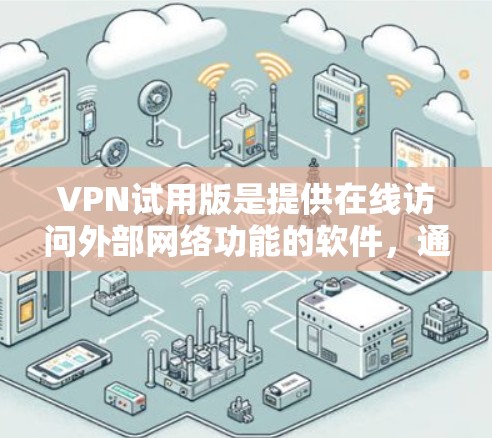 VPN试用版是提供在线访问外部网络功能的软件,通常分为免费试用版和付费版。以下是对VPN试用版的详细介绍及测评 VPN试用版是提供在线访问外部网络功能的软件,通常分为免费试用版和付费版。以下是对VPN试用版的详细介绍及测评