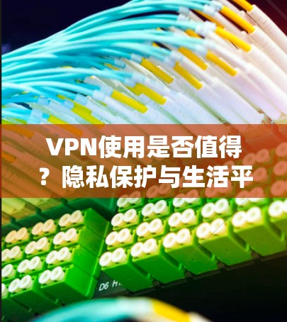 VPN使用是否值得？隐私保护与生活平衡的思考