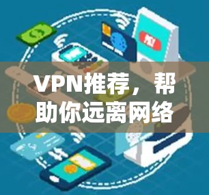 VPN推荐，帮助你远离网络安全陷阱，选择最适合的Windows版