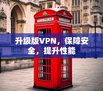 升级版VPN,保障安全,提升性能 升级版VPN,保障安全,提升性能