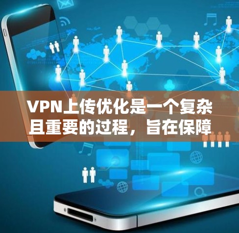 VPN上传优化是一个复杂且重要的过程,旨在保障数据在传输过程中的安全和高效。以下是对该过程的分步解释 VPN上传优化是一个复杂且重要的过程,旨在保障数据在传输过程中的安全和高效。以下是对该过程的分步解释