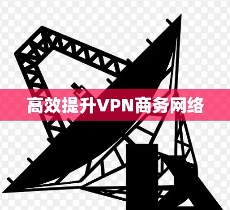 高效提升VPN商务网络 高效提升VPN商务网络