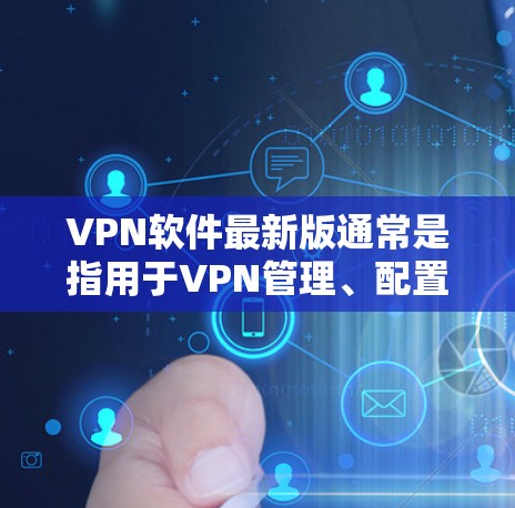 VPN软件最新版通常是指用于VPN管理、配置和管理的安全、加密和监控工具。这些软件旨在帮助用户管理他们的VPN连接,确保数据安全和传输速率的优化。以下是一些常见的VPN软件及其最新版本 VPN软件最新版通常是指用于VPN管理、配置和管理的安全、加密和监控工具。这些软件旨在帮助用户管理他们的VPN连接,确保数据安全和传输速率的优化。以下是一些常见的VPN软件及其最新版本