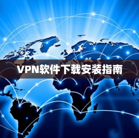 VPN软件下载安装指南 VPN软件下载安装指南