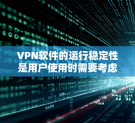 VPN软件的运行稳定性是用户使用时需要考虑的一个重要因素。以下是一些可能影响VPN软件稳定运行的问题及其可能的原因