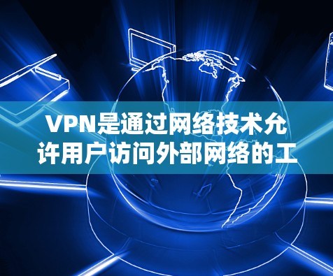 VPN是通过网络技术允许用户访问外部网络的工具,帮助用户更安全地访问互联网。以下是下载VPN软件的步骤和注意事项 VPN是通过网络技术允许用户访问外部网络的工具,帮助用户更安全地访问互联网。以下是下载VPN软件的步骤和注意事项