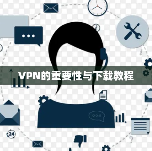 VPN的重要性与下载教程 VPN的重要性与下载教程