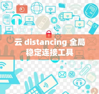 云 distancing 全局稳定连接工具