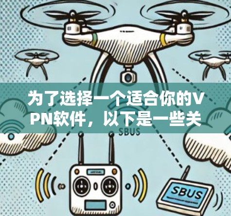 为了选择一个适合你的VPN软件,以下是一些关键考虑因素和推荐 为了选择一个适合你的VPN软件,以下是一些关键考虑因素和推荐