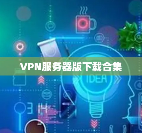 VPN服务器版下载合集 VPN服务器版下载合集