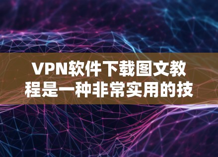 VPN软件下载图文教程是一种非常实用的技能,可以帮助你轻松地访问网络资源。以下是一些常见的VPN软件及其使用方法的指南,帮助你进行图文教程 VPN软件下载图文教程是一种非常实用的技能,可以帮助你轻松地访问网络资源。以下是一些常见的VPN软件及其使用方法的指南,帮助你进行图文教程