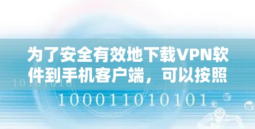 为了安全有效地下载VPN软件到手机客户端,可以按照以下步骤操作 为了安全有效地下载VPN软件到手机客户端,可以按照以下步骤操作