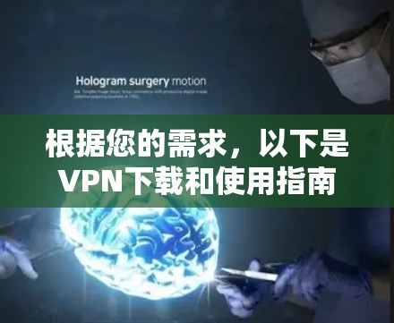 根据您的需求,以下是VPN下载和使用指南 根据您的需求,以下是VPN下载和使用指南