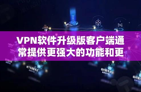 VPN软件升级版客户端通常提供更强大的功能和更高的性能,以满足用户的需求。以下是一些常见的VPN软件升级版客户端及其特点 VPN软件升级版客户端通常提供更强大的功能和更高的性能,以满足用户的需求。以下是一些常见的VPN软件升级版客户端及其特点