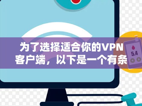 为了选择适合你的VPN客户端,以下是一个有条理的推荐和步骤指南 为了选择适合你的VPN客户端,以下是一个有条理的推荐和步骤指南
