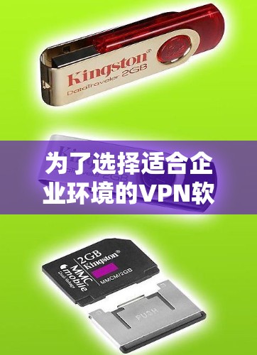 为了选择适合企业环境的VPN软件,以下是一步步的建议和推荐 为了选择适合企业环境的VPN软件,以下是一步步的建议和推荐
