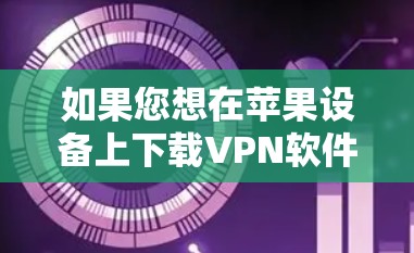 如果您想在苹果设备上下载VPN软件，以下是一些常见的选择，这些软件通常支持iOS设备