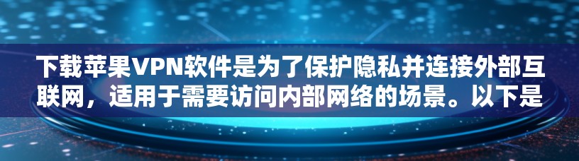 下载苹果VPN软件是为了保护隐私并连接外部互联网,适用于需要访问内部网络的场景。以下是详细的步骤和注意事项 下载苹果VPN软件是为了保护隐私并连接外部互联网,适用于需要访问内部网络的场景。以下是详细的步骤和注意事项
