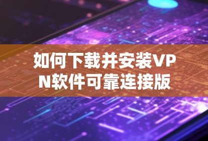 如何下载并安装VPN软件可靠连接版 如何下载并安装VPN软件可靠连接版