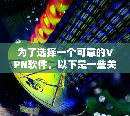 为了选择一个可靠的VPN软件,以下是一些关键考虑因素和推荐 为了选择一个可靠的VPN软件,以下是一些关键考虑因素和推荐