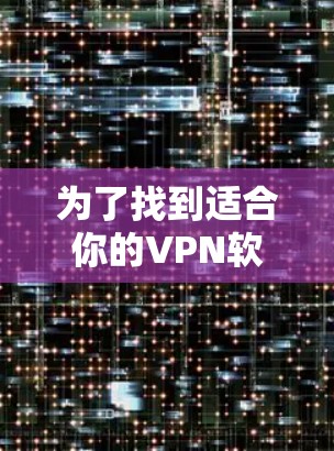 为了找到适合你的VPN软件，以下是一个分步指南