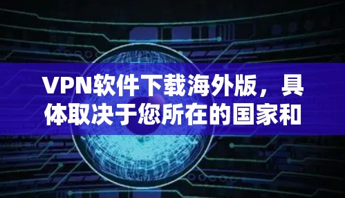 VPN软件下载海外版,具体取决于您所在的国家和地区的VPN服务提供商。以下是一些主要的VPN软件,供您参考 VPN软件下载海外版,具体取决于您所在的国家和地区的VPN服务提供商。以下是一些主要的VPN软件,供您参考