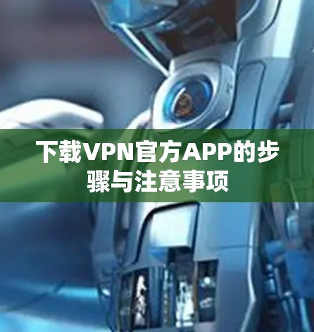 下载VPN官方APP的步骤与注意事项
