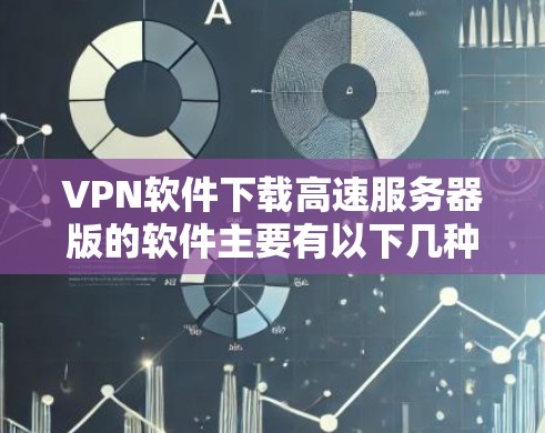 VPN软件下载高速服务器版的软件主要有以下几种,这些软件通常支持超大带宽、大容量传输、加密功能以及多种协议(如VPN、SNS、VPN等)以下是几个常用的VPN软件推荐 VPN软件下载高速服务器版的软件主要有以下几种,这些软件通常支持超大带宽、大容量传输、加密功能以及多种协议(如VPN、SNS、VPN等)以下是几个常用的VPN软件推荐
